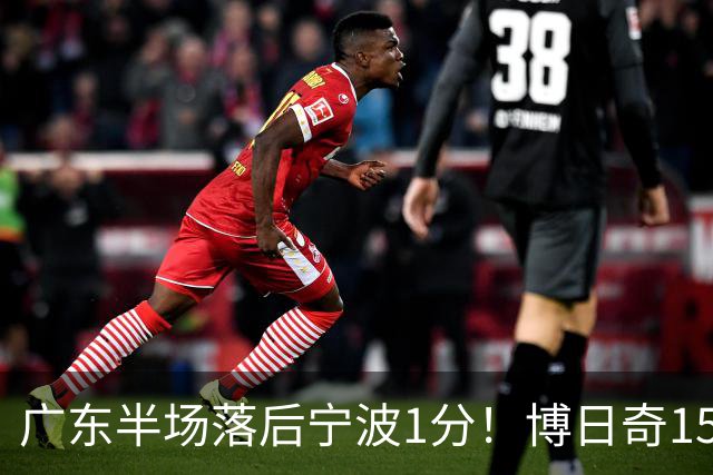 广东半场落后宁波1分！博日奇15+4，胡明轩8分5助，徐杰高烧缺阵