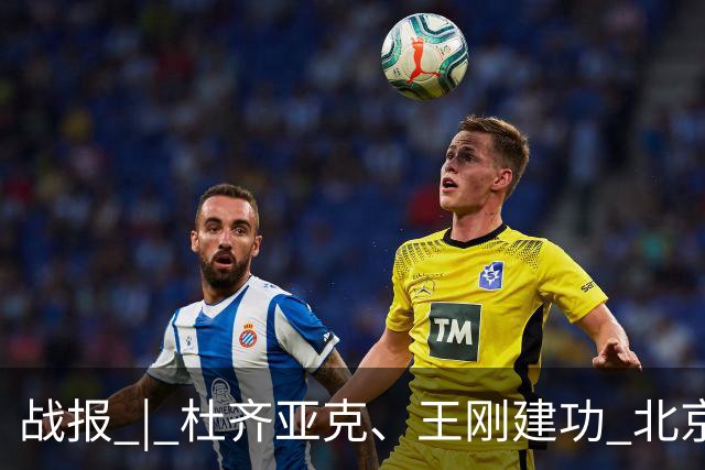 战报 | 杜齐亚克、王刚建功 北京国安2-2全北现代汽车
