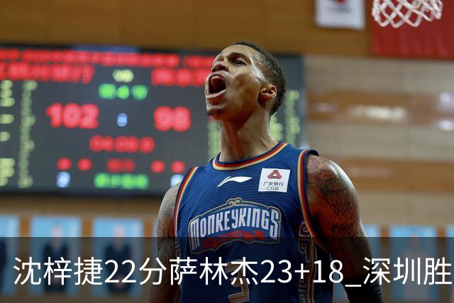 沈梓捷22分萨林杰23+18 深圳胜浙江总比分2-1