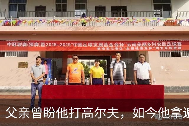 父亲曾盼他打高尔夫，如今他拿遍英超欧冠