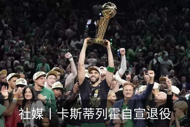 社媒丨卡斯蒂列霍自宣退役