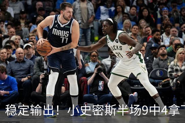 稳定输出！小史密斯半场9中4拿下13分1板1助 次节独得10分