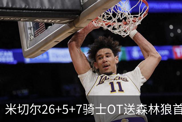 米切尔26+5+7骑士OT送森林狼首败，哈登19+9华子空砍47分