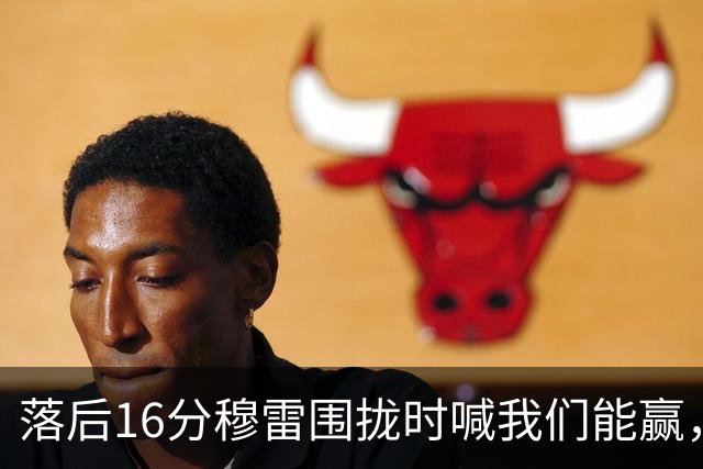 落后16分穆雷围拢时喊我们能赢，随后投进8记三分