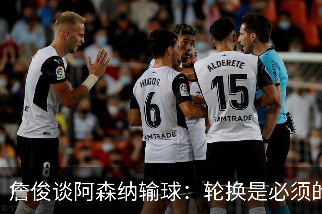 詹俊谈阿森纳输球：轮换是必须的，首发阵容其实不差，还是轻敌了
