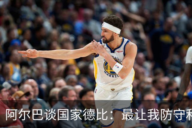 阿尔巴谈国家德比：最让我防守和进攻两端都头疼的是迪马利亚