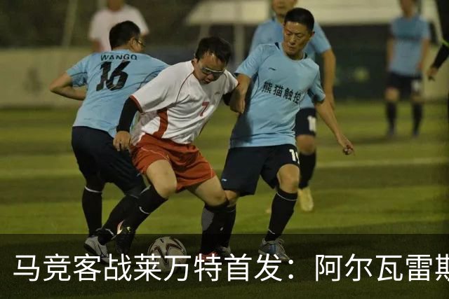 马竞客战莱万特首发：阿尔瓦雷斯、李刚仁、巴埃纳、巴里奥斯先发