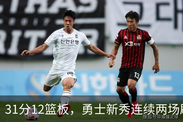 31分12篮板，勇士新秀连续两场刷新得分纪录
