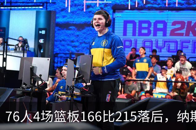 76人4场篮板166比215落后，纳斯强调全队拼抢