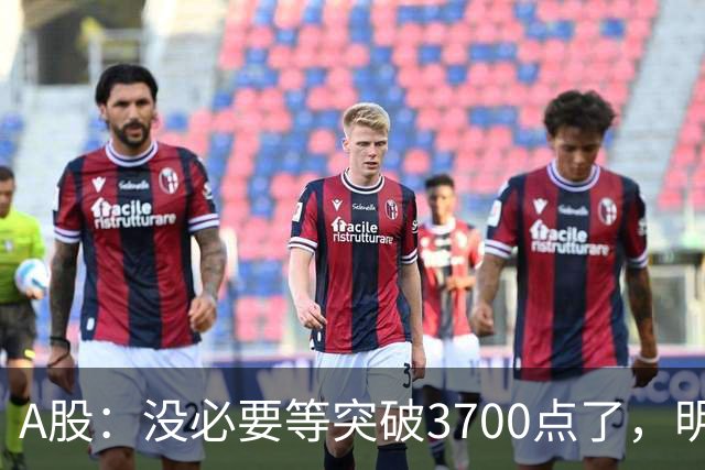 A股：没必要等突破3700点了，明后两天，股市或将迎来关键拐点