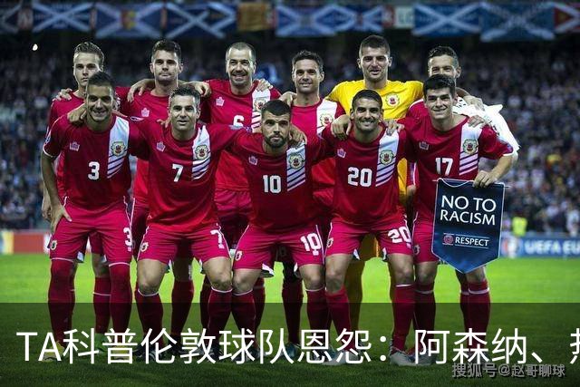 TA科普伦敦球队恩怨：阿森纳、热刺、切尔西互恨 富勒姆比较佛系